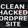 Clean Hacked WordPress Site Remove Malware & Fix Errors