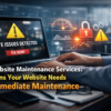 Signs Your Website Needs Immediate Maintenance (Don’t Ignore These!)